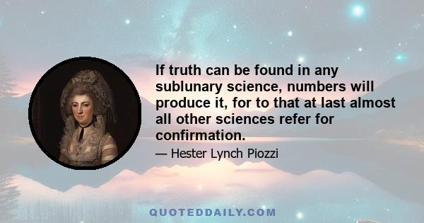 If truth can be found in any sublunary science, numbers will produce it, for to that at last almost all other sciences refer for confirmation.