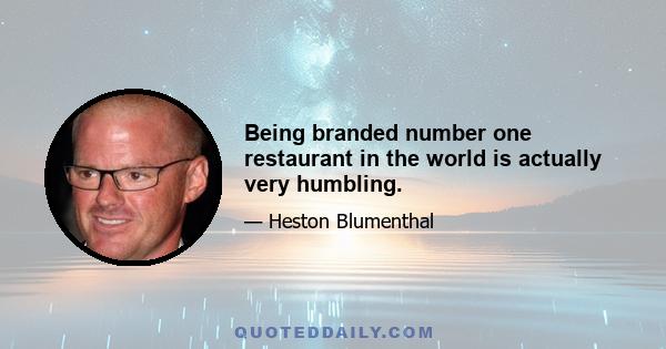 Being branded number one restaurant in the world is actually very humbling.