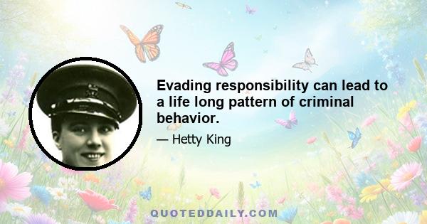 Evading responsibility can lead to a life long pattern of criminal behavior.