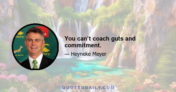 You can’t coach guts and commitment.