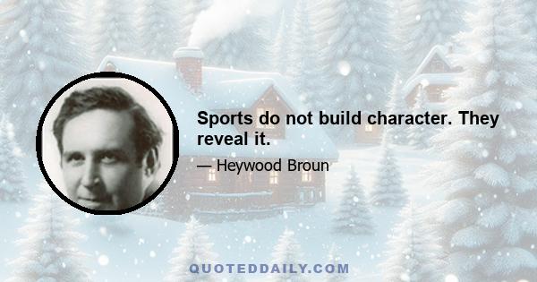 Sports do not build character. They reveal it.