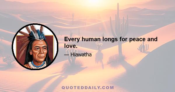 Every human longs for peace and love.