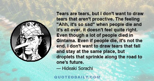 Tears are tears, but I don't want to draw tears that aren't proactive. The feeling Ahh, it's so sad when people die and it's all over, it doesn't feel quite right. Even though a lot of people died in Gintama. Even if