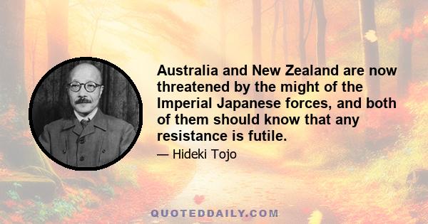 Australia and New Zealand are now threatened by the might of the Imperial Japanese forces, and both of them should know that any resistance is futile.