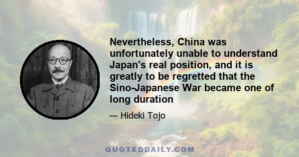 Nevertheless, China was unfortunately unable to understand Japan's real position, and it is greatly to be regretted that the Sino-Japanese War became one of long duration