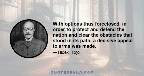 With options thus foreclosed, in order to protect and defend the nation and clear the obstacles that stood in its path, a decisive appeal to arms was made.