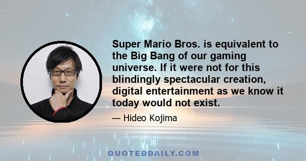 Super Mario Bros. is equivalent to the Big Bang of our gaming universe. If it were not for this blindingly spectacular creation, digital entertainment as we know it today would not exist.