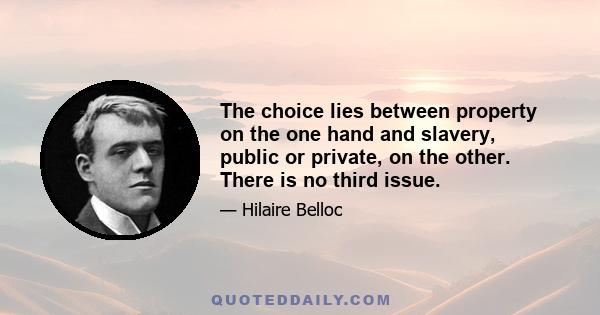 The choice lies between property on the one hand and slavery, public or private, on the other. There is no third issue.