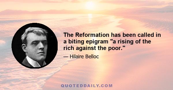 The Reformation has been called in a biting epigram a rising of the rich against the poor.