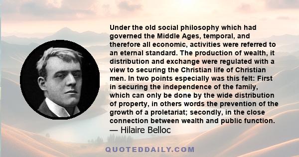 Under the old social philosophy which had governed the Middle Ages, temporal, and therefore all economic, activities were referred to an eternal standard. The production of wealth, it distribution and exchange were