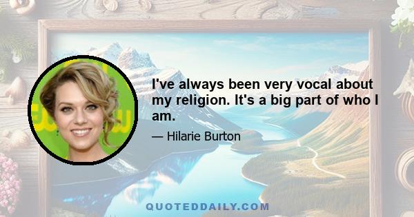 I've always been very vocal about my religion. It's a big part of who I am.