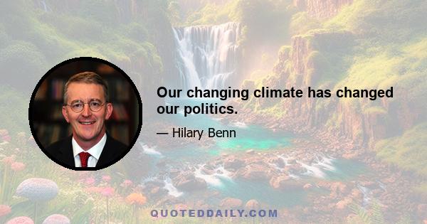 Our changing climate has changed our politics.