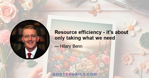 Resource efficiency - it's about only taking what we need