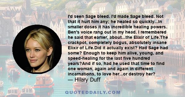 I'd seen Sage bleed. I'd made Sage bleed. Not that it hurt him any; he healed so quickly...In smaller doses it has incredible healing powers. Ben's voice rang out in my head. I remembered he said that earlier,