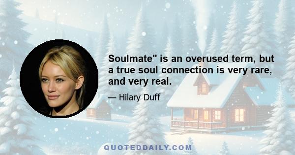 Soulmate is an overused term, but a true soul connection is very rare, and very real.