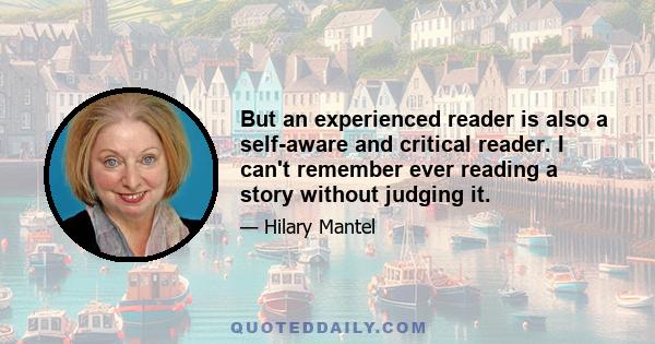 But an experienced reader is also a self-aware and critical reader. I can't remember ever reading a story without judging it.