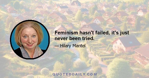 Feminism hasn't failed, it's just never been tried.