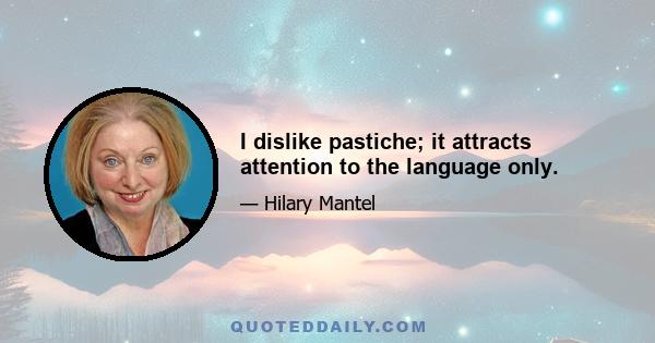 I dislike pastiche; it attracts attention to the language only.