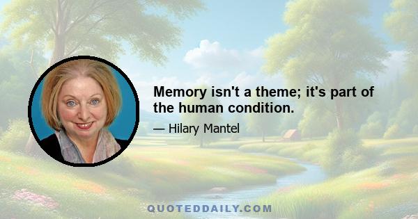 Memory isn't a theme; it's part of the human condition.