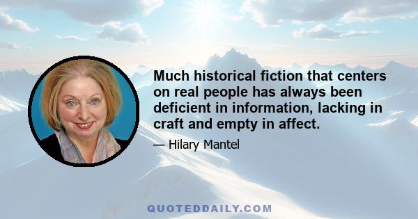 Much historical fiction that centers on real people has always been deficient in information, lacking in craft and empty in affect.