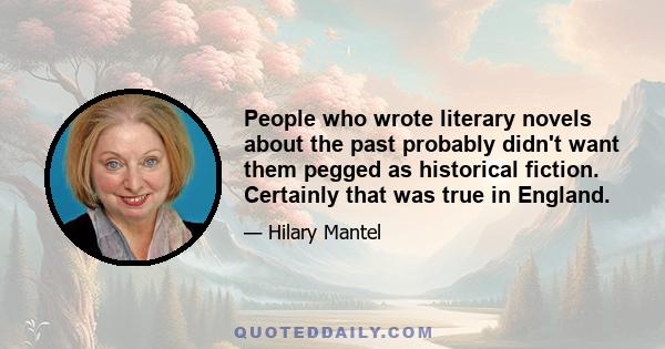 People who wrote literary novels about the past probably didn't want them pegged as historical fiction. Certainly that was true in England.