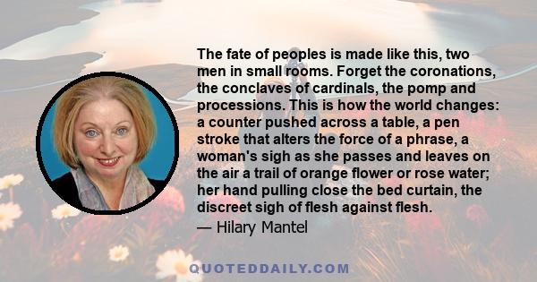 The fate of peoples is made like this, two men in small rooms. Forget the coronations, the conclaves of cardinals, the pomp and processions. This is how the world changes: a counter pushed across a table, a pen stroke