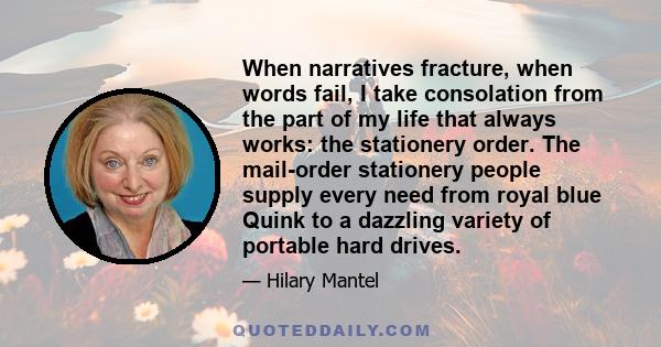 When narratives fracture, when words fail, I take consolation from the part of my life that always works: the stationery order. The mail-order stationery people supply every need from royal blue Quink to a dazzling