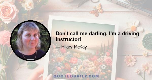 Don't call me darling. I'm a driving instructor!