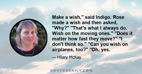 Make a wish, said Indigo. Rose made a wish and then asked, Why? That's what I always do. Wish on the moving ones. Does it matter how fast they move? I don't think so. Can you wish on airplanes, too? Oh, yes.