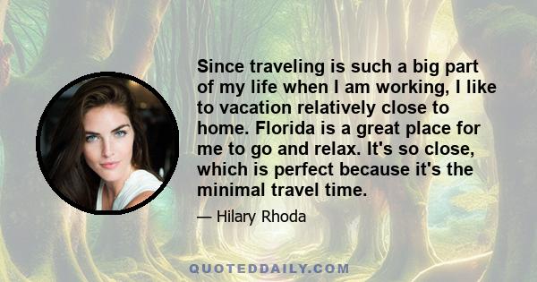 Since traveling is such a big part of my life when I am working, I like to vacation relatively close to home. Florida is a great place for me to go and relax. It's so close, which is perfect because it's the minimal