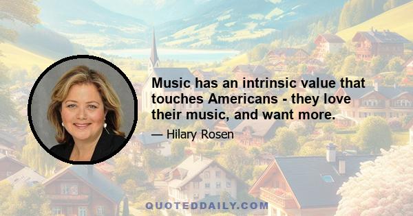 Music has an intrinsic value that touches Americans - they love their music, and want more.