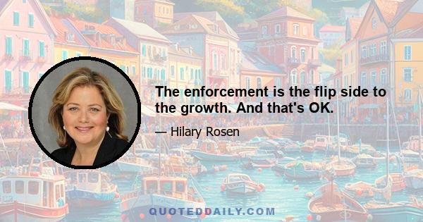 The enforcement is the flip side to the growth. And that's OK.