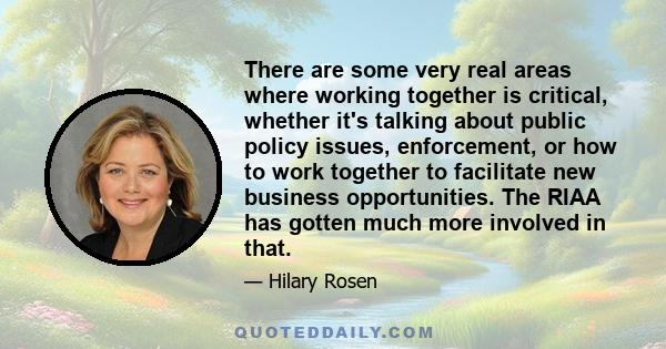 There are some very real areas where working together is critical, whether it's talking about public policy issues, enforcement, or how to work together to facilitate new business opportunities. The RIAA has gotten much 