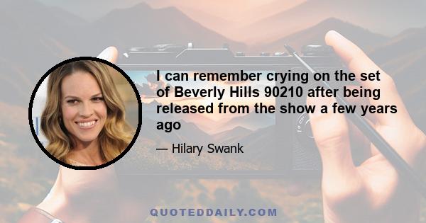 I can remember crying on the set of Beverly Hills 90210 after being released from the show a few years ago