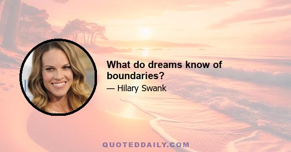 What do dreams know of boundaries?