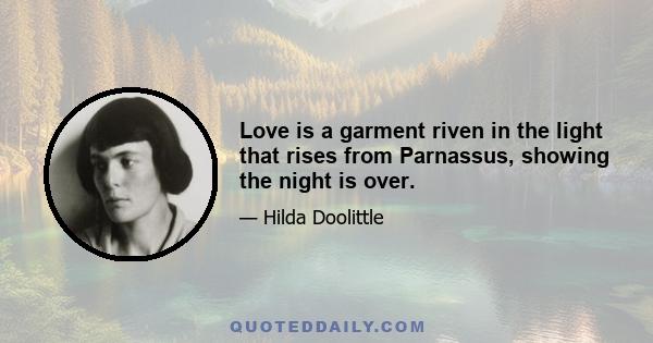 Love is a garment riven in the light that rises from Parnassus, showing the night is over.