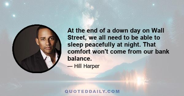 At the end of a down day on Wall Street, we all need to be able to sleep peacefully at night. That comfort won't come from our bank balance.