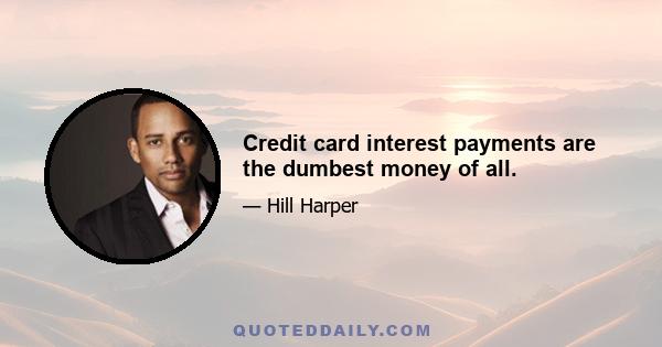 Credit card interest payments are the dumbest money of all.