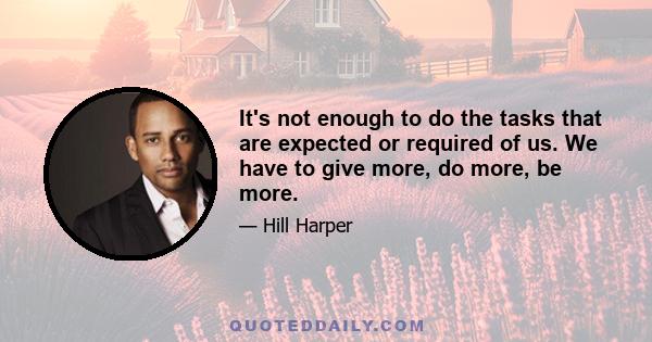 It's not enough to do the tasks that are expected or required of us. We have to give more, do more, be more.