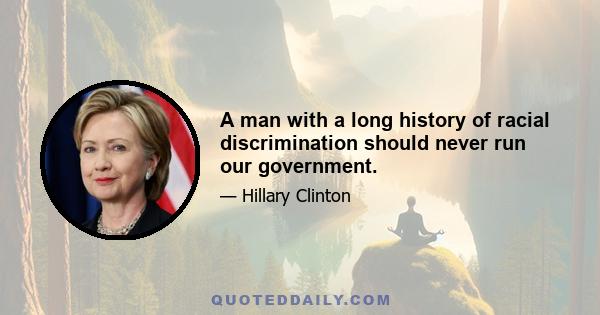 A man with a long history of racial discrimination should never run our government.