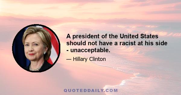 A president of the United States should not have a racist at his side - unacceptable.