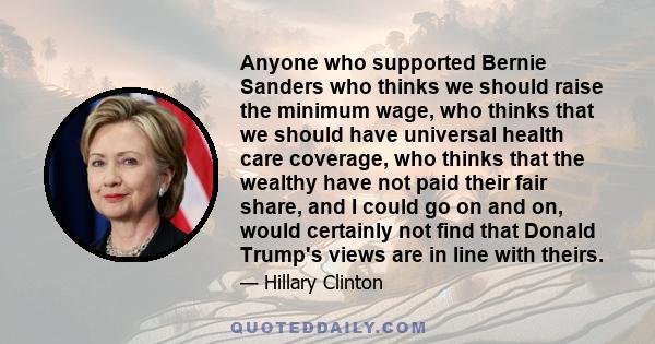 Anyone who supported Bernie Sanders who thinks we should raise the minimum wage, who thinks that we should have universal health care coverage, who thinks that the wealthy have not paid their fair share, and I could go