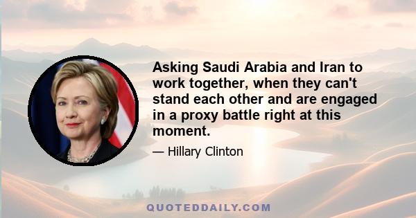 Asking Saudi Arabia and Iran to work together, when they can't stand each other and are engaged in a proxy battle right at this moment.