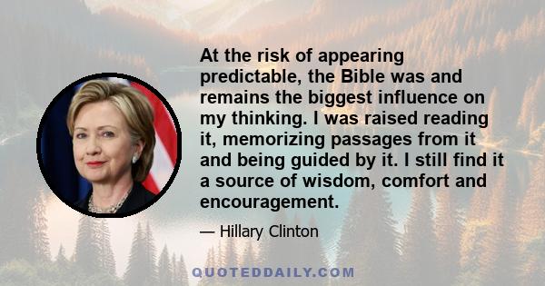 At the risk of appearing predictable, the Bible was and remains the biggest influence on my thinking. I was raised reading it, memorizing passages from it and being guided by it. I still find it a source of wisdom,