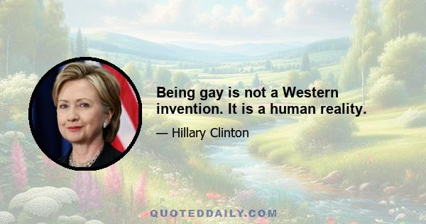 Being gay is not a Western invention. It is a human reality.