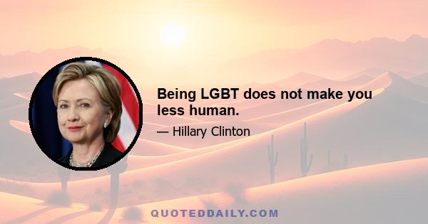 Being LGBT does not make you less human.