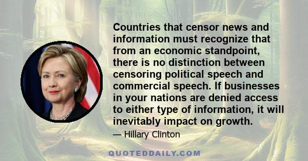 Countries that censor news and information must recognize that from an economic standpoint, there is no distinction between censoring political speech and commercial speech. If businesses in your nations are denied