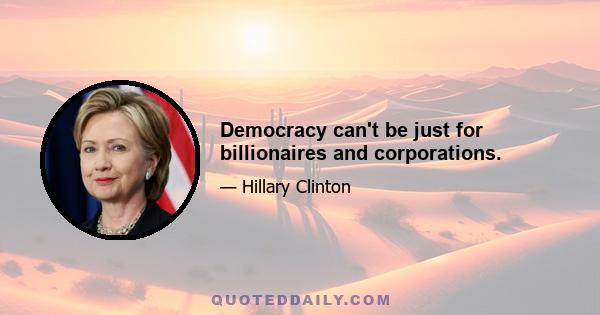 Democracy can't be just for billionaires and corporations.