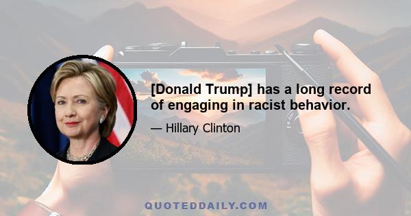 [Donald Trump] has a long record of engaging in racist behavior.