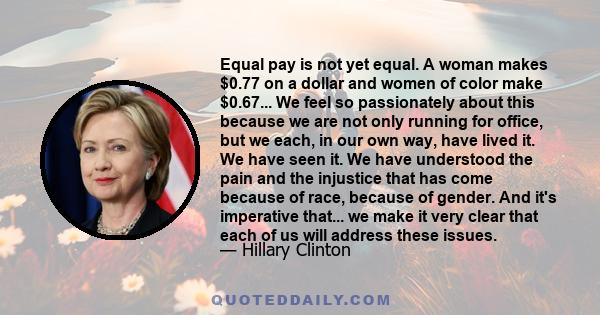 Equal pay is not yet equal. A woman makes $0.77 on a dollar and women of color make $0.67... We feel so passionately about this because we are not only running for office, but we each, in our own way, have lived it. We